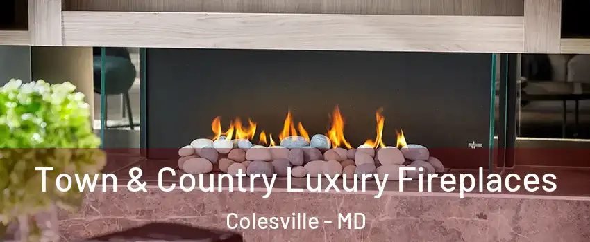  Town & Country Luxury Fireplaces Colesville - MD