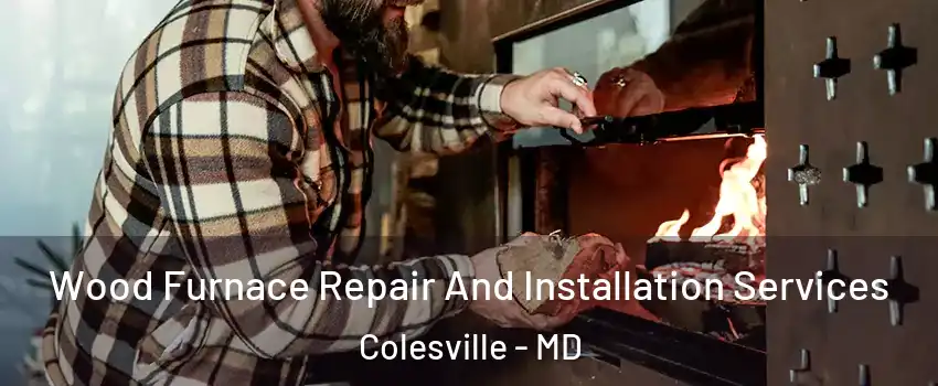  Wood Furnace Repair And Installation Services Colesville - MD